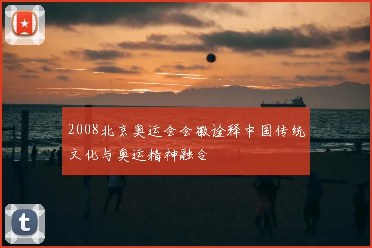 2008北京奥运会会徽诠释中国传统文化与奥运精神融合
