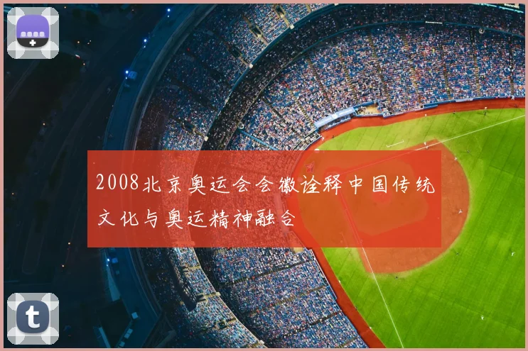 2008北京奥运会会徽诠释中国传统文化与奥运精神融合