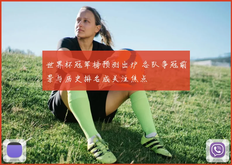 世界杯冠军榜预测出炉 各队争冠前景与历史排名成关注焦点