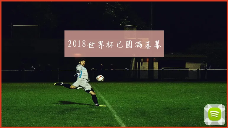 2018世界杯已圆满落幕