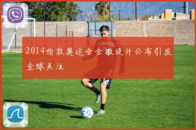 2014伦敦奥运会会徽设计公布引发全球关注