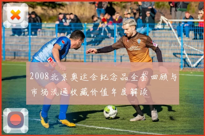 2008北京奥运会纪念品全套回顾与市场流通收藏价值年度解读