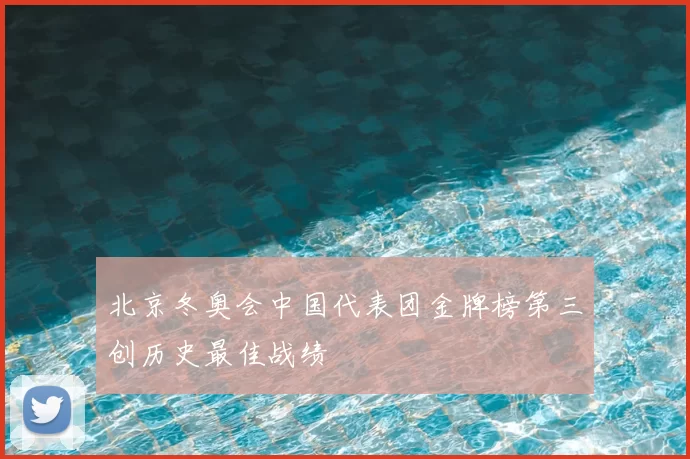 北京冬奥会中国代表团金牌榜第三创历史最佳战绩