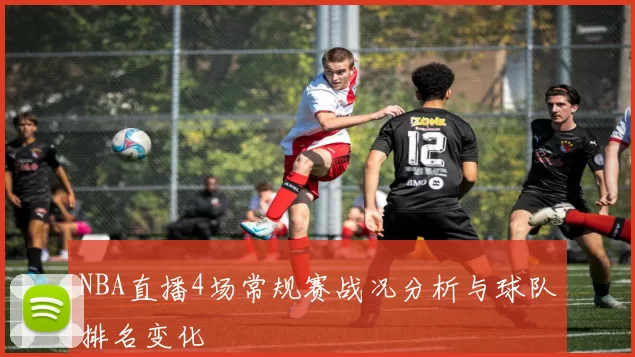 NBA直播4场常规赛战况分析与球队排名变化