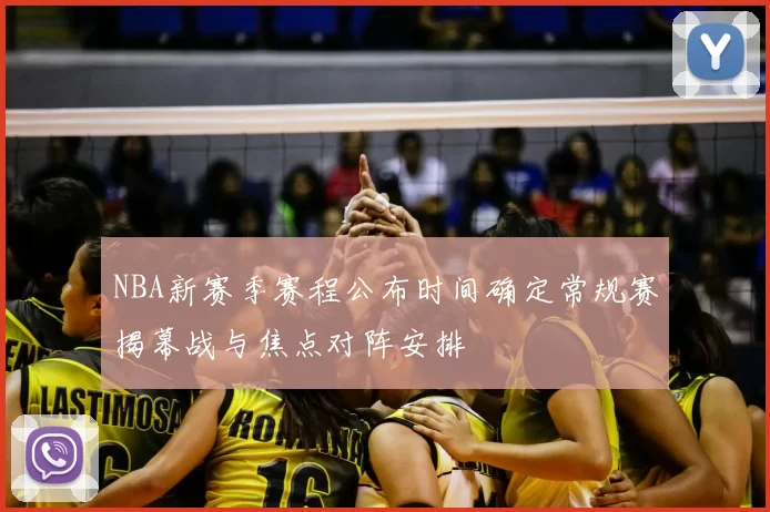 NBA新赛季赛程公布时间确定常规赛揭幕战与焦点对阵安排