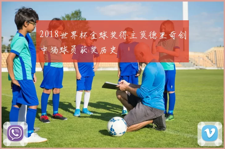 2018世界杯金球奖得主莫德里奇创中场球员获奖历史