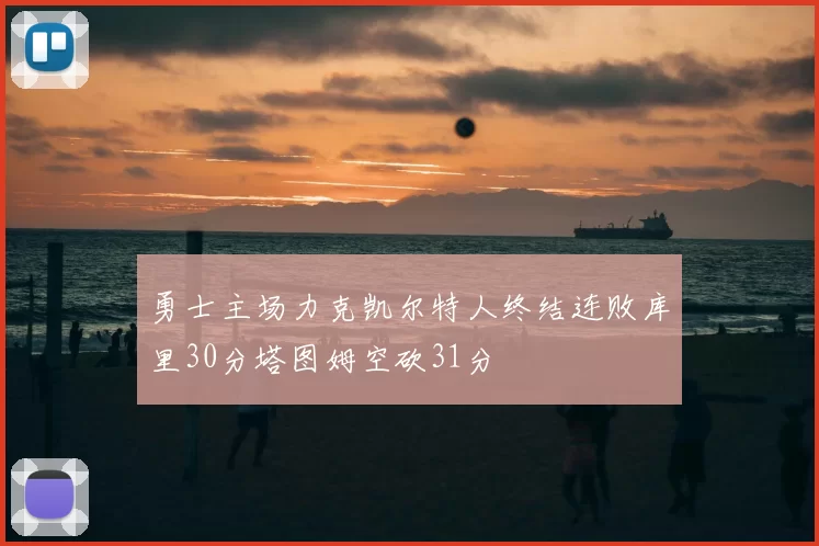 勇士主场力克凯尔特人终结连败库里30分塔图姆空砍31分